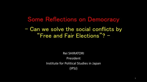 Some Reflections on Democracy - Can we solve the social conflicts by “Free and Fair Elections”? -