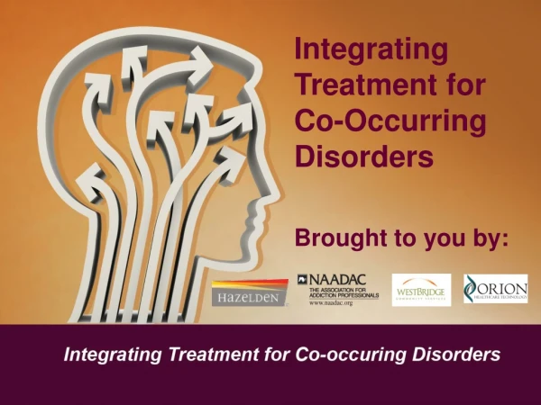 Integrating Treatment for Co-Occurring Disorders Brought to you by: