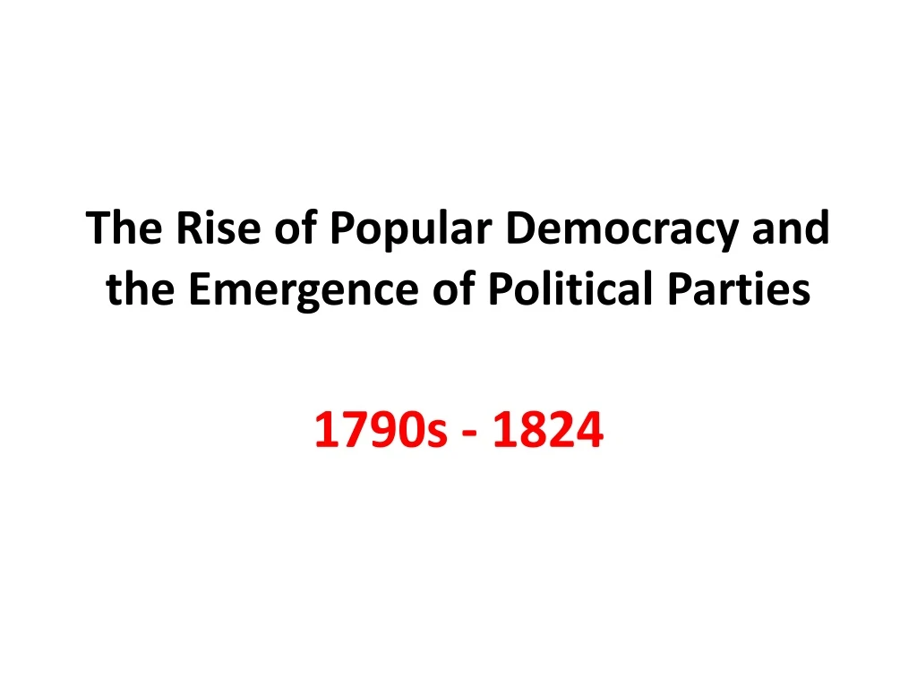 the rise of popular democracy and the emergence of political parties