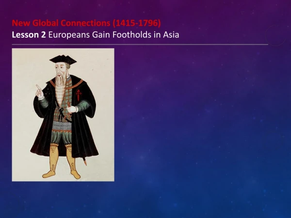 New Global Connections (1415-1796) Lesson 2 Europeans Gain Footholds in Asia
