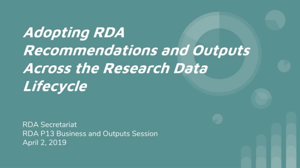 Adopting RDA Recommendations and Outputs Across the Research Data Lifecycle