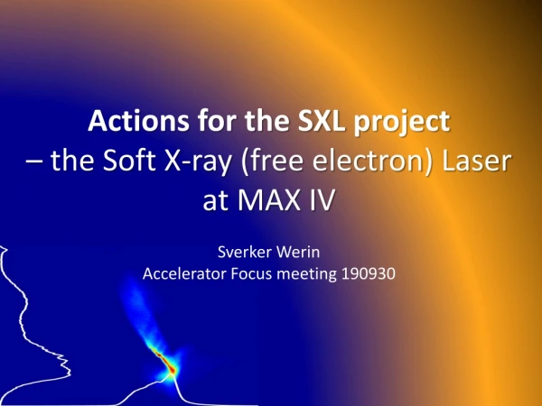 Actions for the SXL project – the Soft X- ray ( free electron ) Laser at MAX IV Sverker Werin