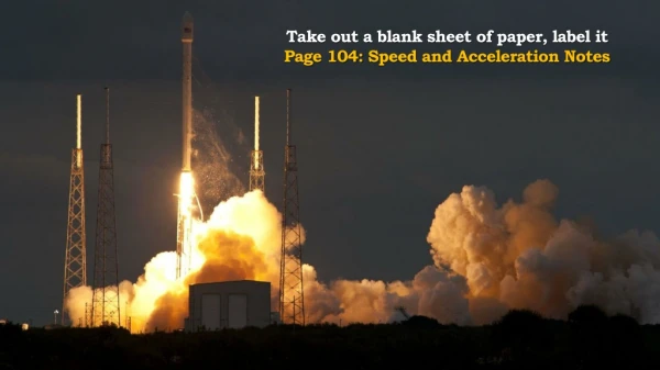 Take out a blank sheet of paper, label it Page 104: Speed and Acceleration Notes