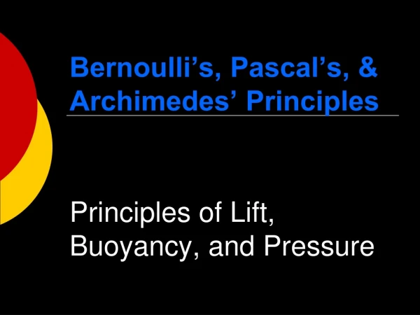 Bernoulli’s, Pascal’s, &amp; Archimedes’ Principles