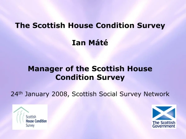 The Scottish House Condition Survey Ian Máté Manager of the Scottish House Condition Survey