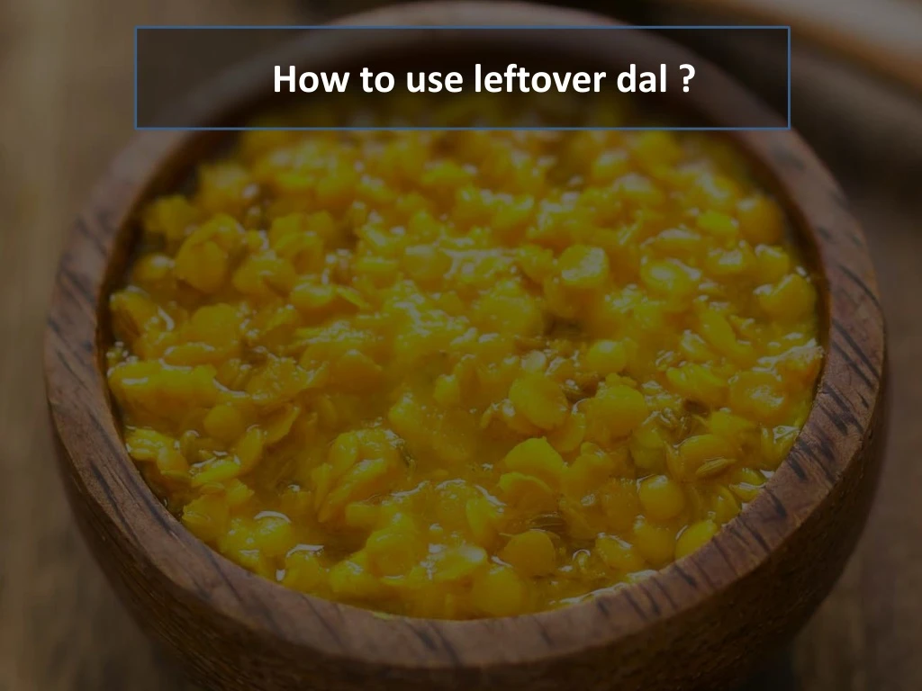 how to use leftover dal
