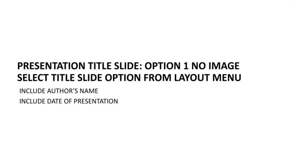 Presentation title slide: option 1 No Image Select Title slide option from layout menu