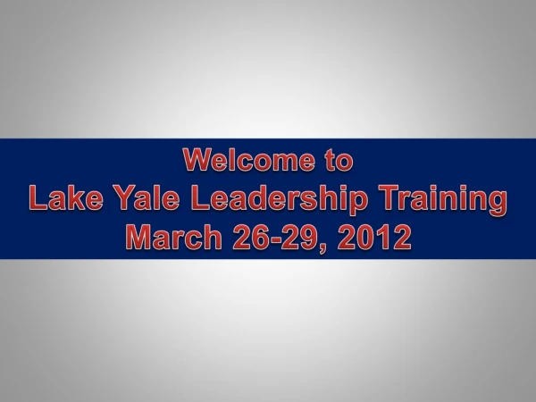 Welcome to Lake Yale Leadership Training March 26-29, 2012