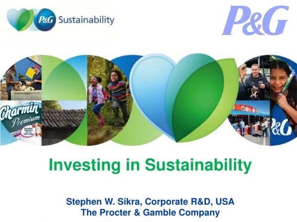 Investing in Sustainability Stephen W. Sikra, Corporate R&amp;D, USA The Procter &amp; Gamble Company