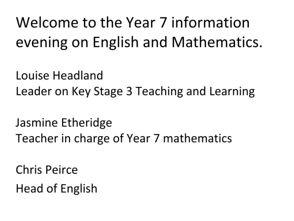 Welcome to the Year 7 information evening on English and Mathematics . Louise Headland