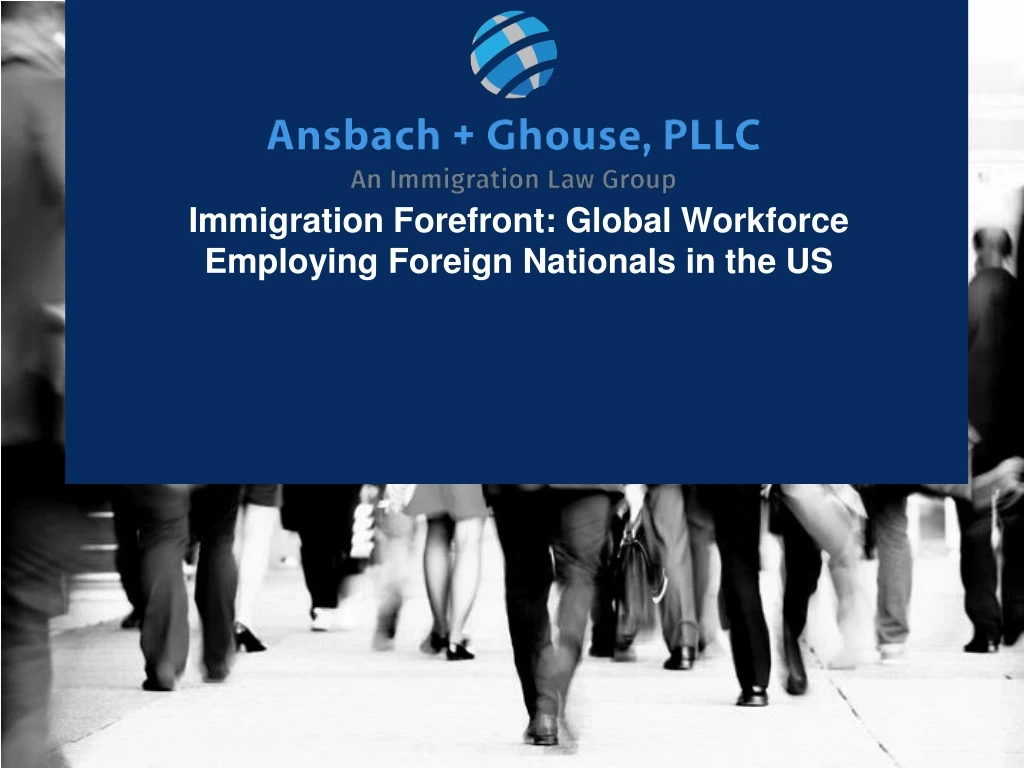 immigration forefront global workforce employing foreign nationals in the us