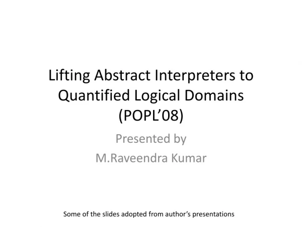 Lifting Abstract Interpreters to Quantified Logical Domains (POPL’08)