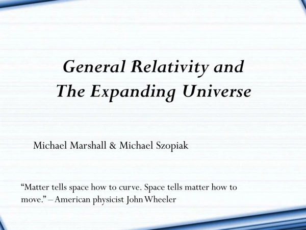 General Relativity and The Expanding Universe Michael Marshall &amp; Michael Szopiak
