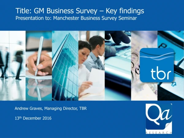 Title : GM Business Survey – Key findings Presentation to : Manchester Business Survey Seminar