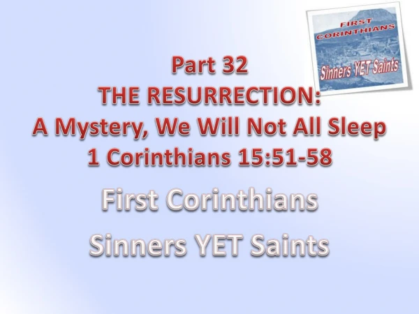 Part 32 THE RESURRECTION: A Mystery, We Will Not All Sleep 1 Corinthians 15:51-58