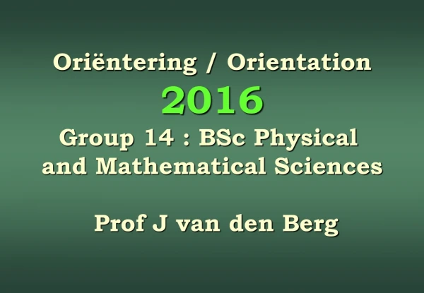 Oriëntering / Orien tation 2 016 Group 14 : BSc Physical and Mathematical Sciences