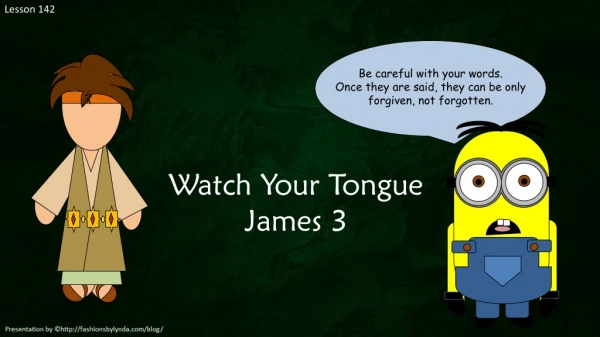 Watch Your Tongue James 3