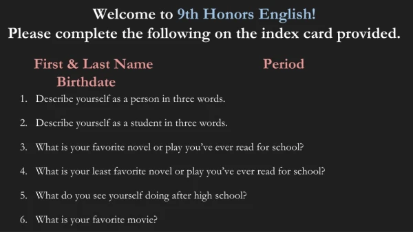 Welcome to 9th Honors English! Please complete the following on the index card provided.