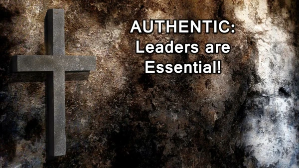 AUTHENTIC: Leaders are Essential !