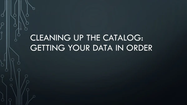Cleaning up the catalog: getting your data in order