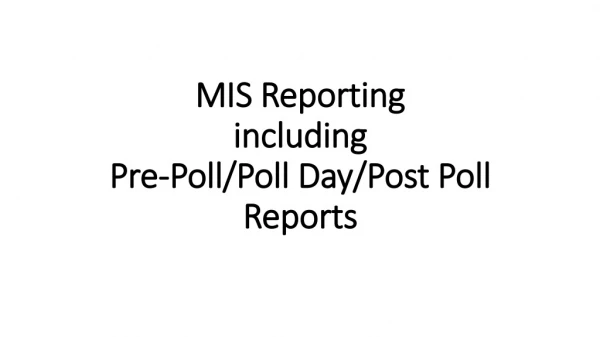 MIS Reporting including Pre-Poll/Poll Day/Post Poll Reports