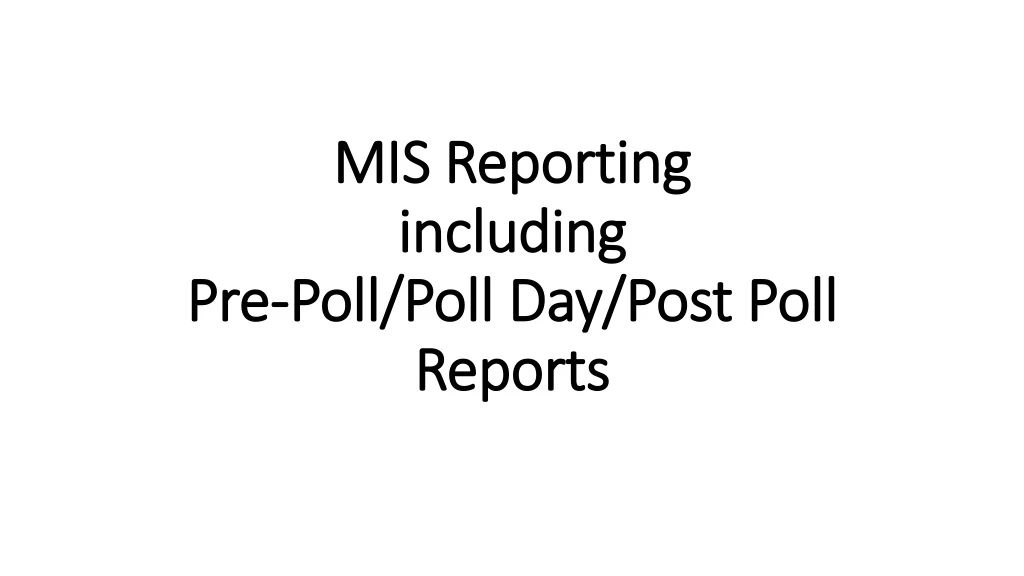 mis reporting including pre poll poll day post poll reports