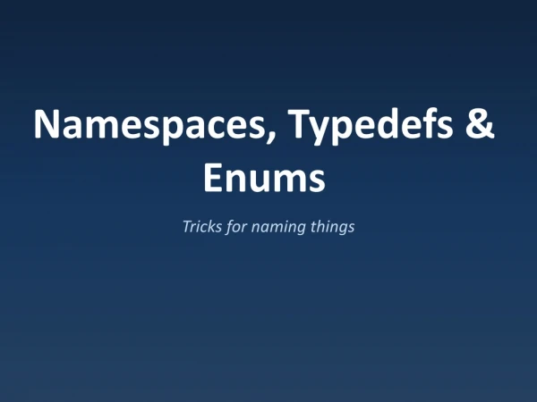 Namespaces, Typedefs &amp; Enums