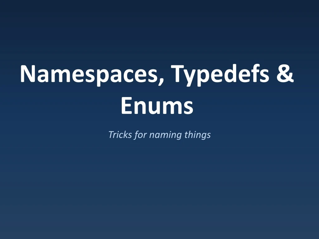 namespaces typedefs enums