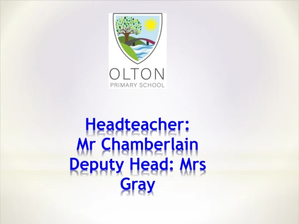 Headteacher : Mr Chamberlain Deputy Head: Mrs Gray