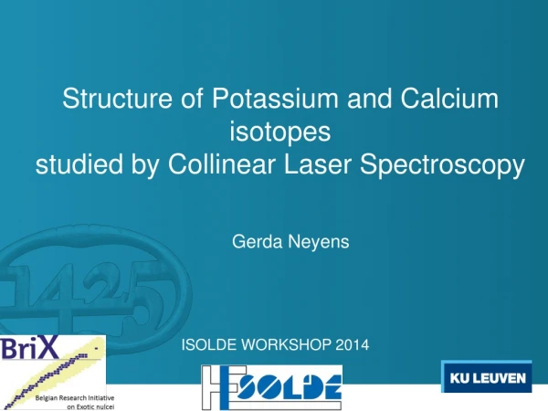 Structure of Potassium and Calcium isotopes studied by Collinear Laser Spectroscopy