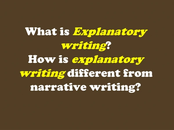 What is E xplanatory writing ? How is explanatory writing different from narrative writing?