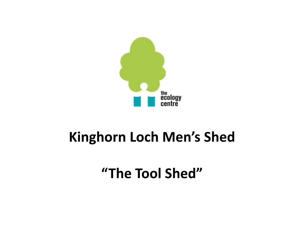kinghorn loch men s shed the tool shed