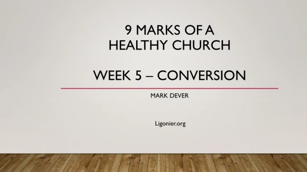 9 Marks of a healthy church Week 5 – Conversion