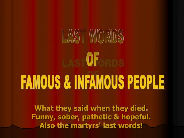 LAST WORDS OF FAMOUS &amp; INFAMOUS PEOPLE