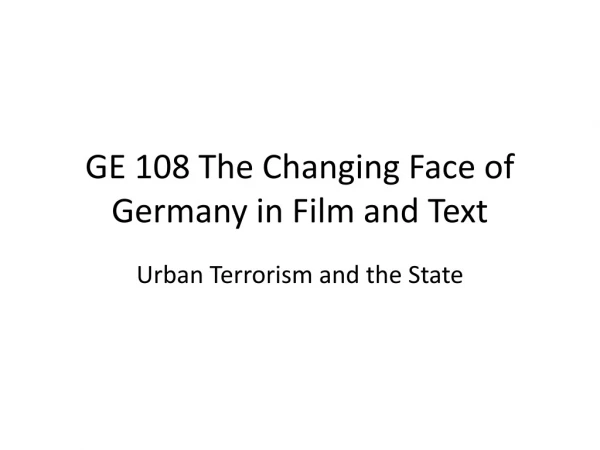 GE 108 The Changing Face of Germany in Film and Text
