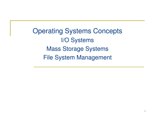 Operating Systems Concepts I/O Systems Mass Storage Systems File System Management