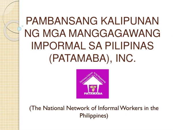 PAMBANSANG KALIPUNAN NG MGA MANGGAGAWANG IMPORMAL SA PILIPINAS (PATAMABA), INC.