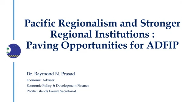 Pacific Regionalism and Stronger Regional Institutions : Paving Opportunities for ADFIP