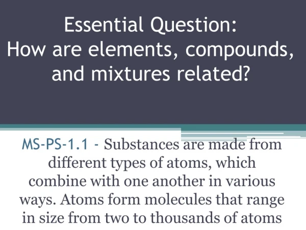 Essential Question: How are elements, compounds, and mixtures related?