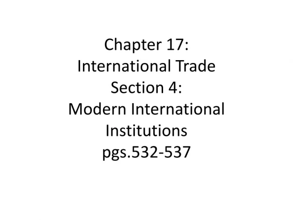 Chapter 17: International Trade Section 4: Modern International Institutions pgs.532-537