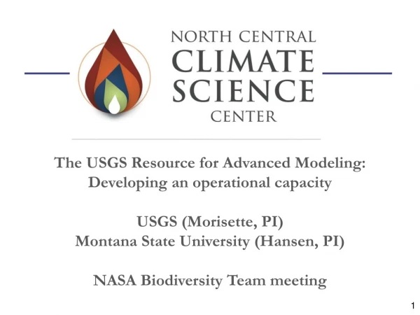 The USGS Resource for Advanced Modeling: Developing an operational capacity USGS (Morisette, PI)