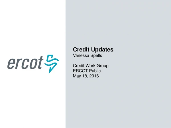 Credit Updates Vanessa Spells Credit Work Group ERCOT Public May 18, 2016