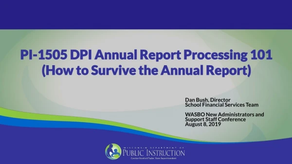 PI-1505 DPI Annual Report Processing 101 (How to Survive the Annual Report)