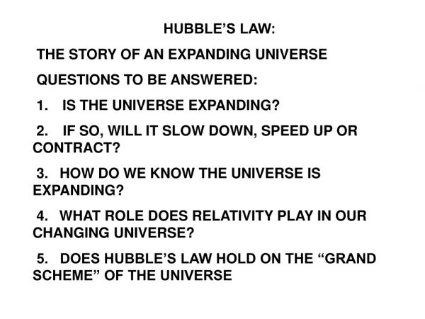 HUBBLE’S LAW:  THE STORY OF AN EXPANDING UNIVERSE  QUESTIONS TO BE ANSWERED: