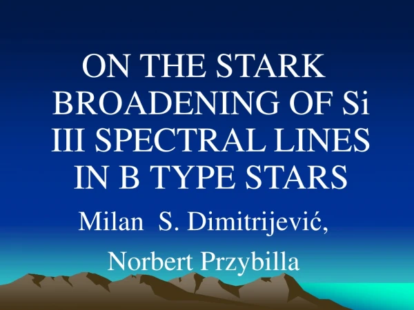 ON THE STARK BROADENING OF Si III SPECTRAL LINES IN B TYPE STARS Milan S. Dimitrijevi ? ,
