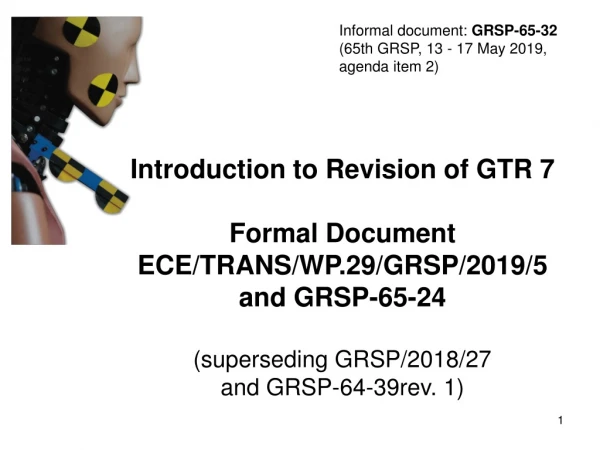 Introduction to Revision of GTR 7 Formal Document ECE/TRANS/WP.29/GRSP/2019/5 and GRSP-65-24