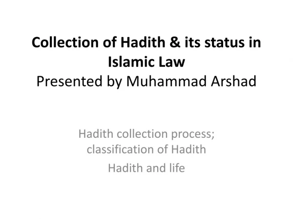 Collection of Hadith &amp; its status in Islamic Law Presented by Muhammad Arshad