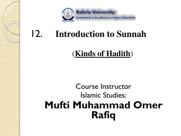 12. Introduction to Sunnah ( Kinds of Hadith ) Course Instructor Islamic Studies: