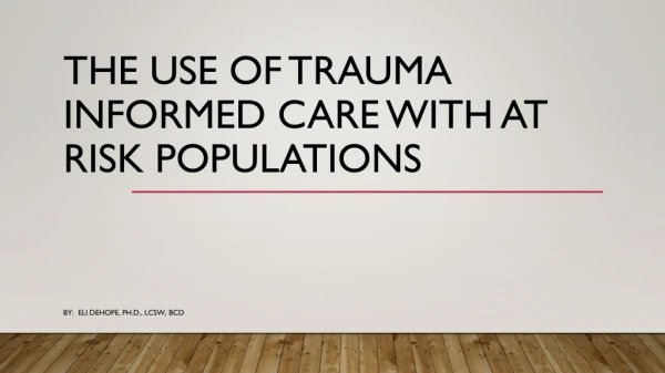 The Use of Trauma informed care with at risk populations