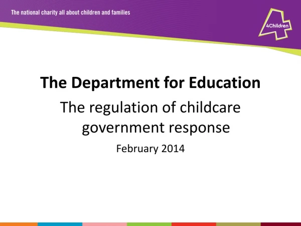 The Department for Education The regulation of childcare government response February 2014